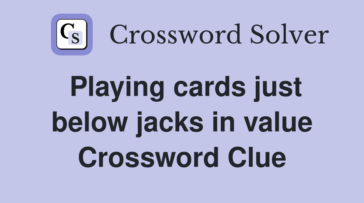 Playing cards just below jacks in value Crossword Clue Answers
